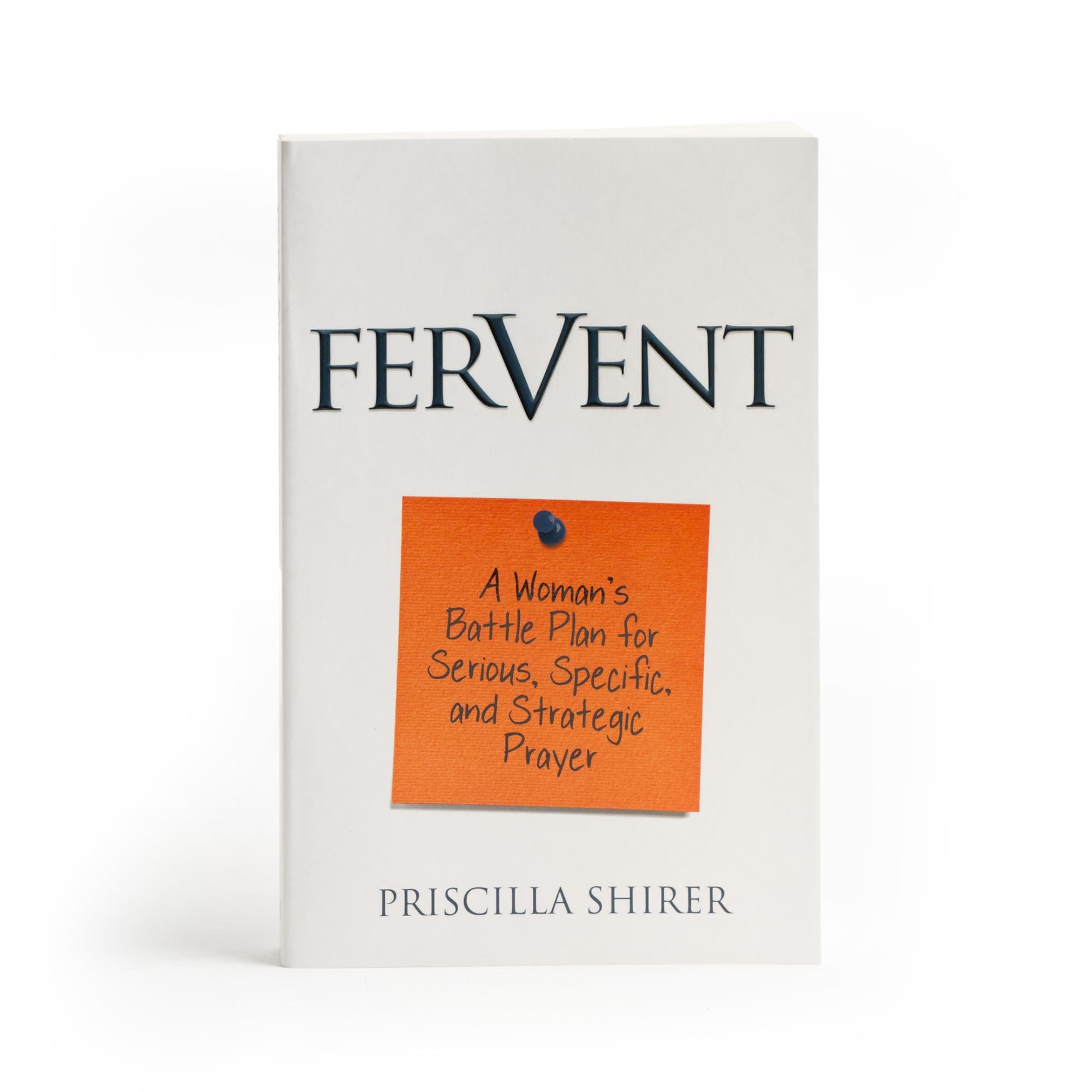 Fervent: A Woman's Battle Plan to Serious, Specific and Strategic Prayer