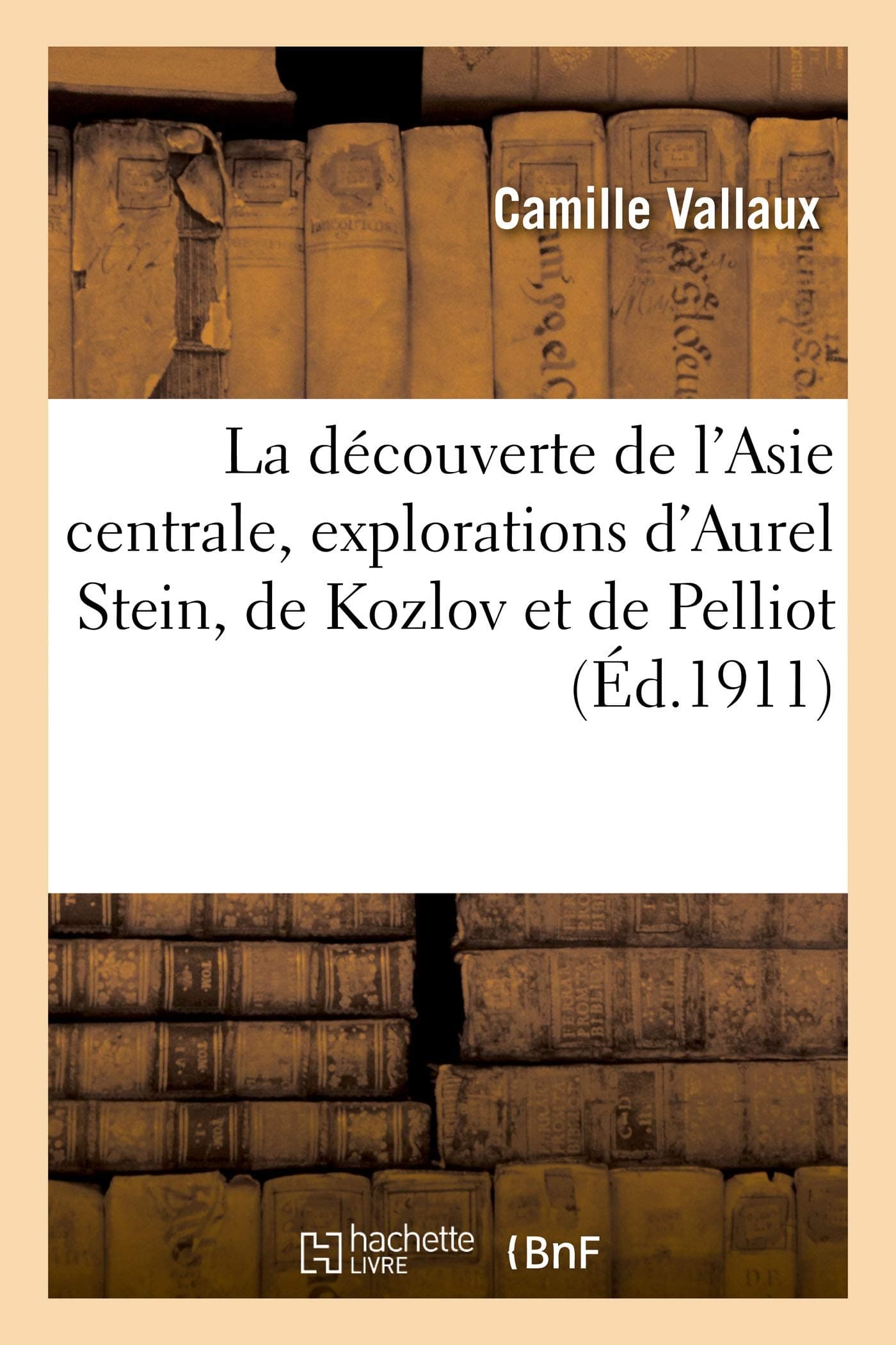 La Découverte de l'Asie Centrale, Explorations d'Aurel Stein, de Kozlov Et de Pelliot (French Edition)