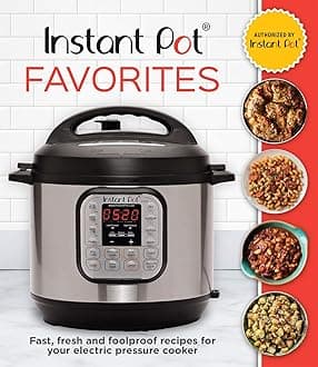 Instant Pot Favorites: Fast, Fresh and Foolproof Recipes for Your Electric Pressure Cooker