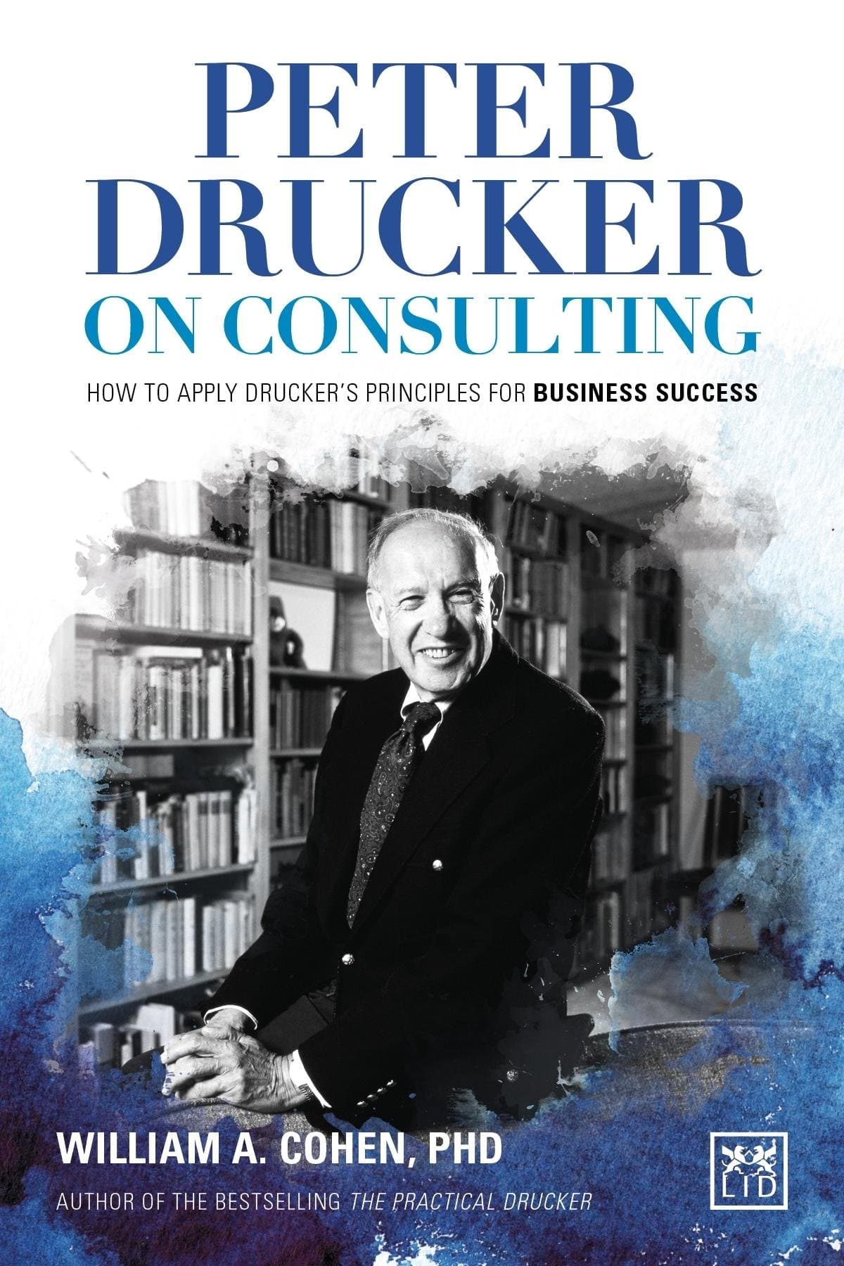 Peter Drucker on Consulting : How to apply Drucker s principles for Business Success